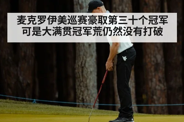 麦克罗伊美巡赛豪取第三十个冠军可是大满贯冠军荒仍然没有打破